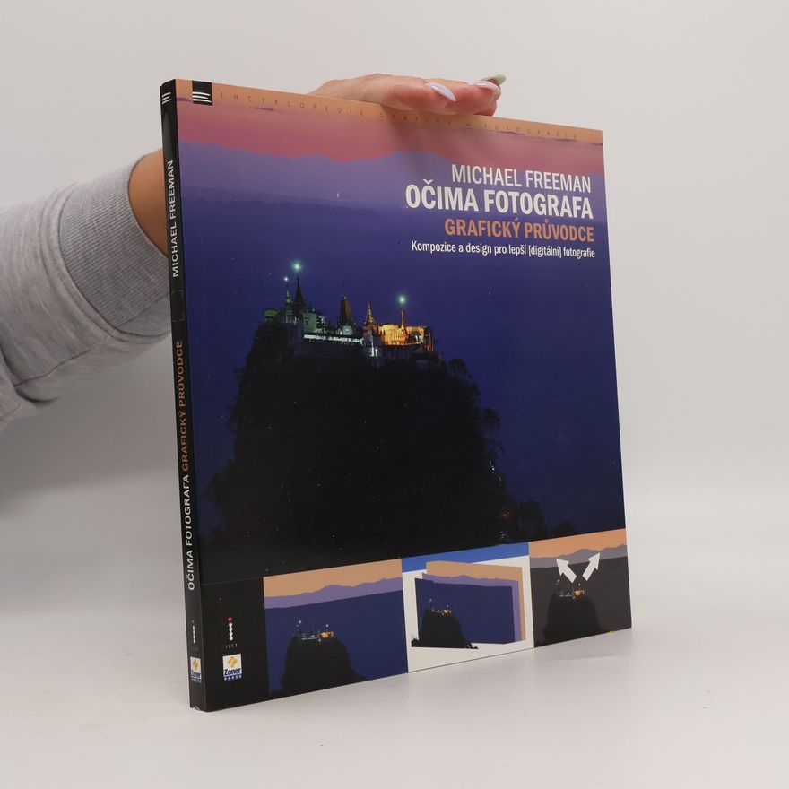 Michael Freeman Očima fotografa: Grafický průvodce: Kompozice pro lepší (digitální) fotografie