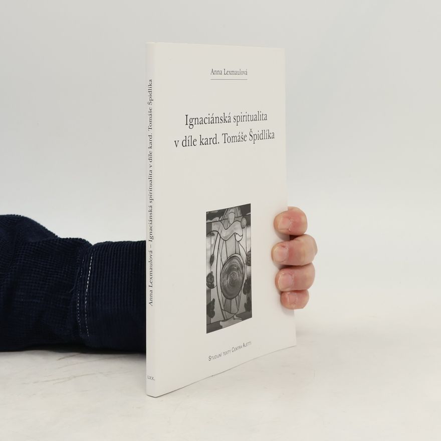 Anna Lexmaulová Ignaciánská spiritualita v díle kard. Tomáše Špidlíka