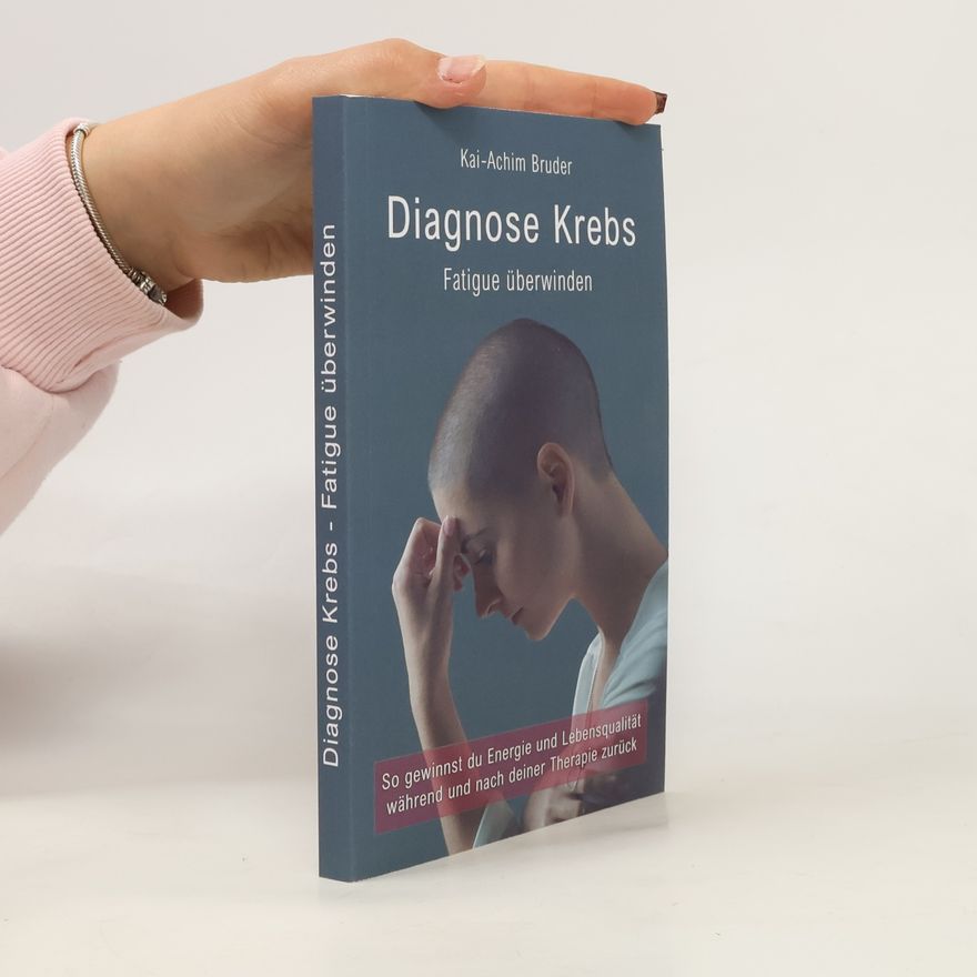 Kai-Achim Bruder Leben mit Krebs – ... der Heilung und Stärkung: Diagnose Krebs – Fatigue überwinden