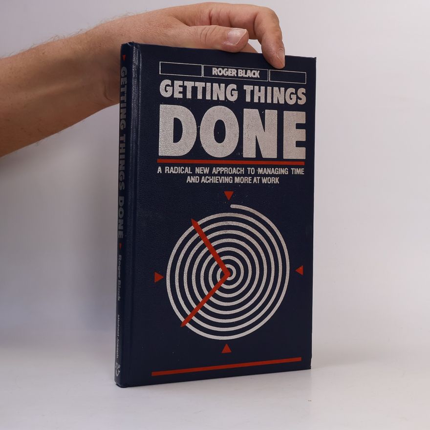Roger Black Getting things done. A radical new approach to managing time and achieving more at work
