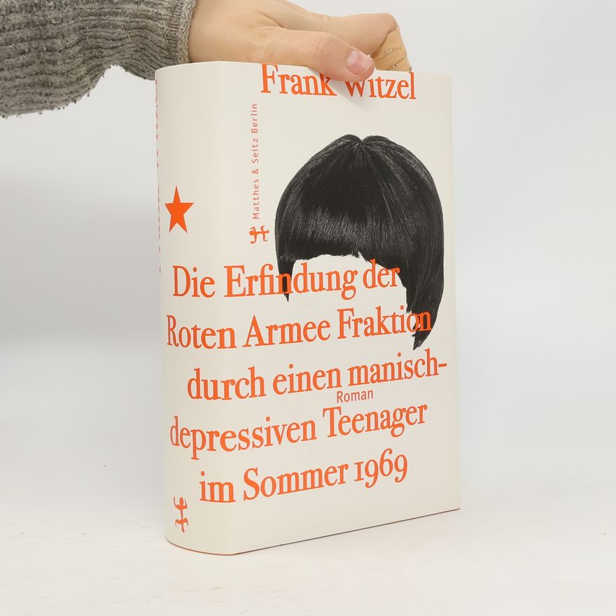 Frank Witzel Die Erfindung der Roten Armee Fraktion durch einen manisch-depressiven Teenager im Sommer 1969