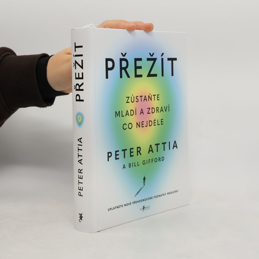 Peter Attia Přežít: Zůstaňte mladí a zdraví co nejdéle
