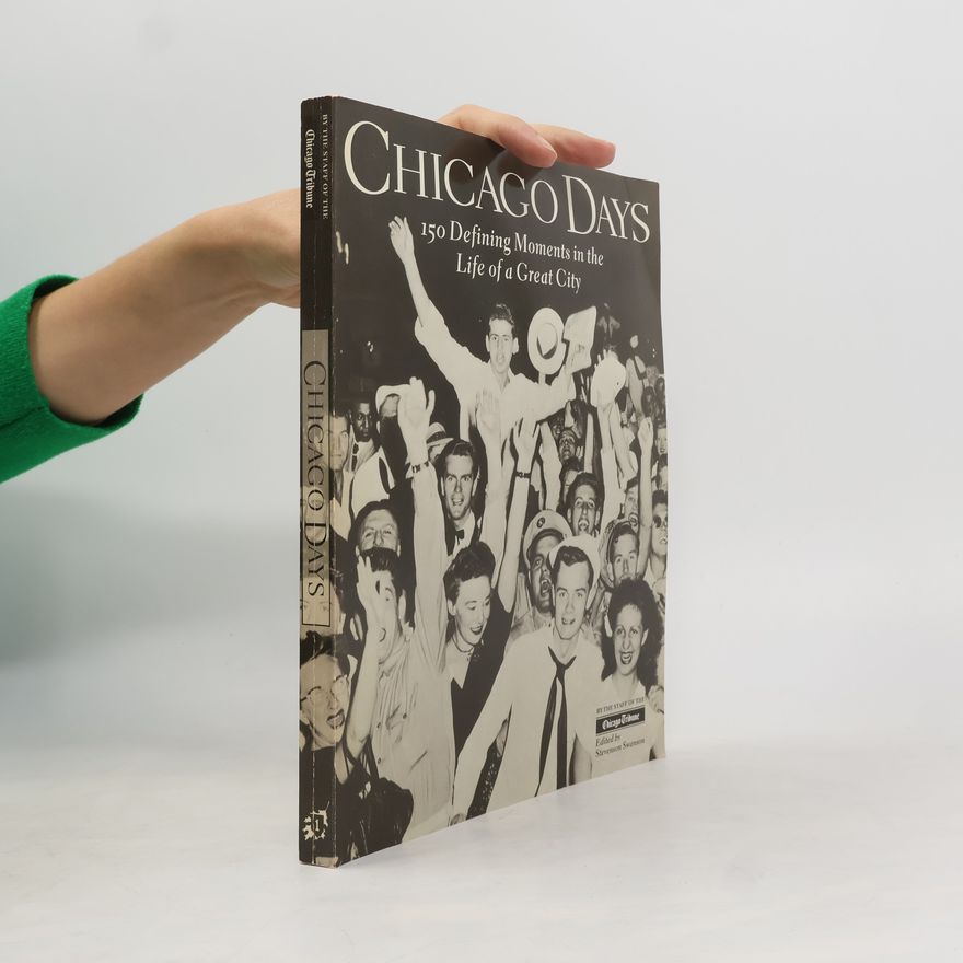 The Staff of the Chicago Tribune Chicago Days. 150 Defining Moments in the Life of a Great City