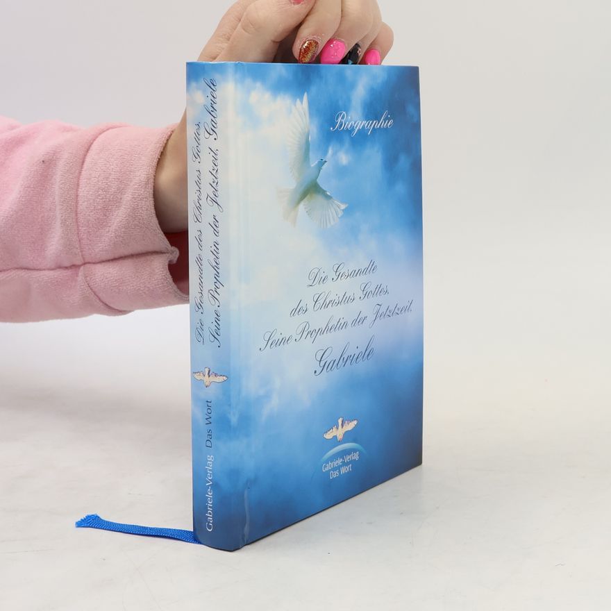 Autorenkollektiv Die Gesandte des Christus Gottes, seine Prophetin der Jetztzeit, Gabriele