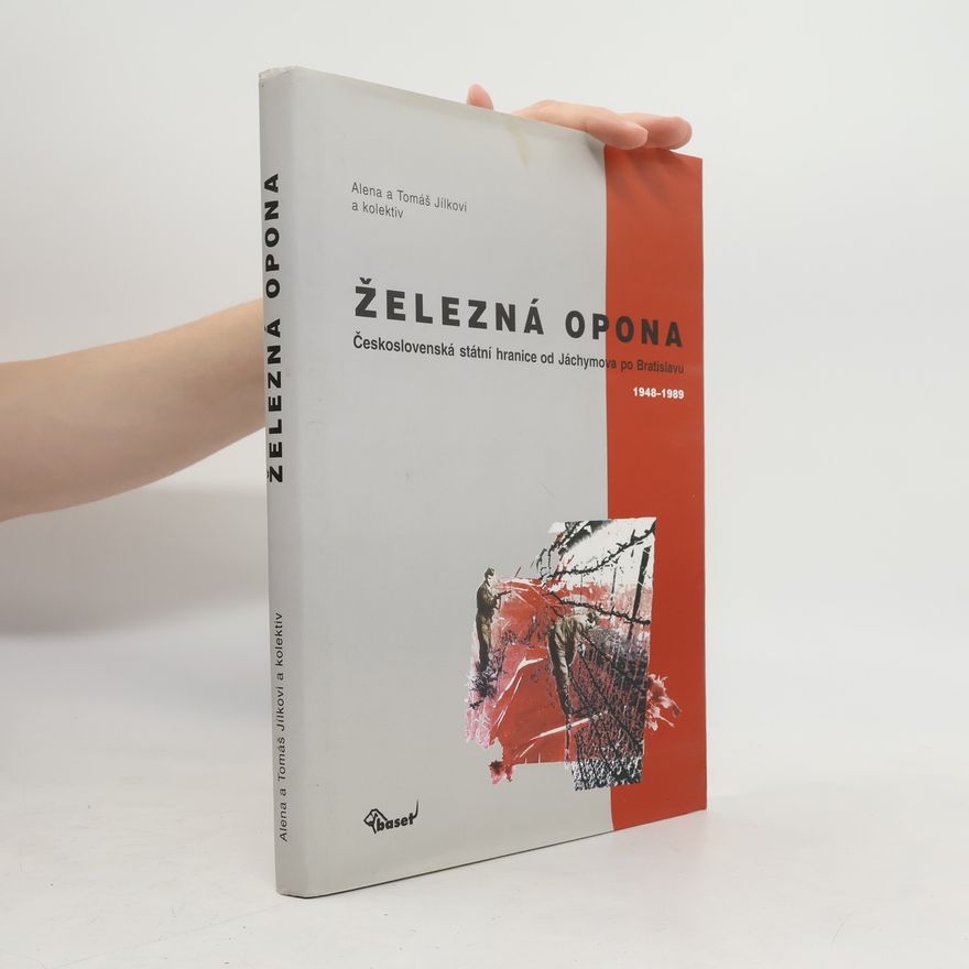 Tomáš Jílek Železná opona. Československá státní hranice od Jáchymova po Bratislavu 1948–1989