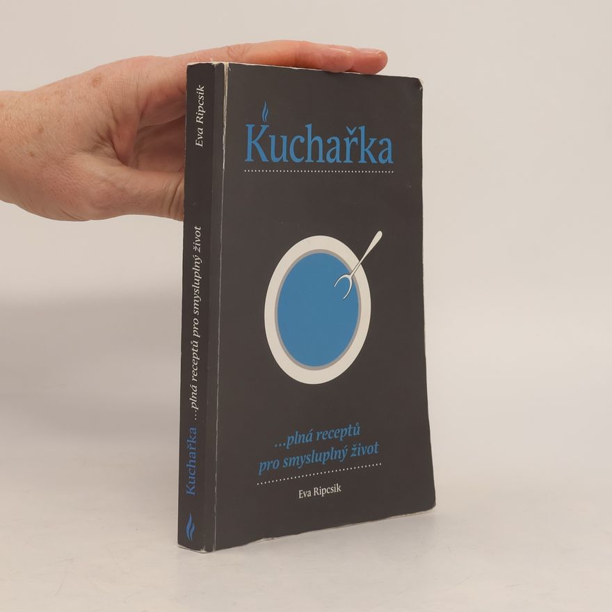 Eva Ripcsik Kuchařka plná receptů pro smysluplný život