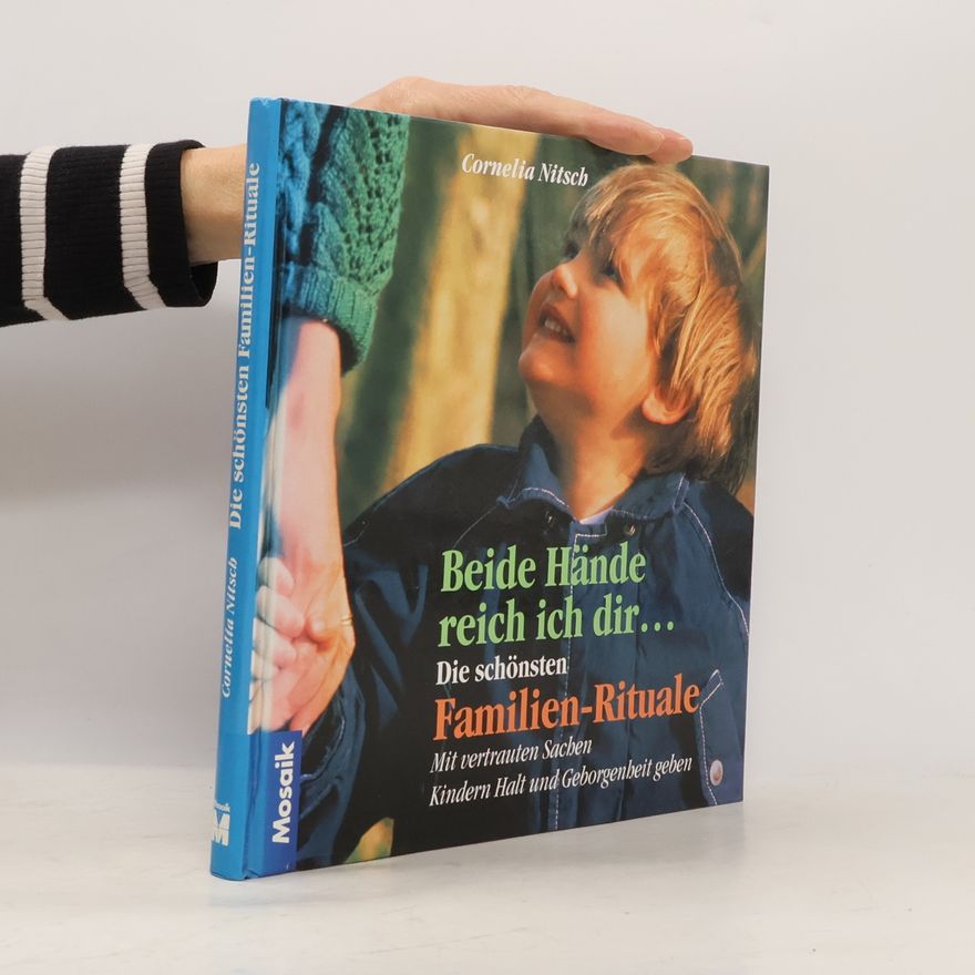 Cornelia Nitsch Beide Hände reich' ich dir ..., die schönsten Familien-Rituale