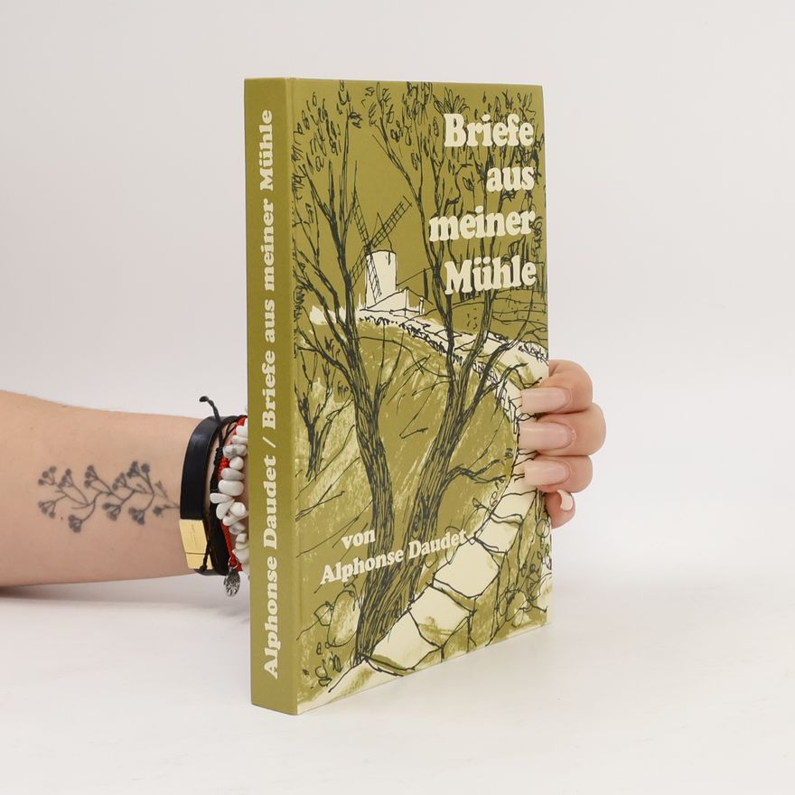 Alphonse Daudet Briefe aus meiner Mühle. Vollständige Ausgabe der Lettres de mon Moulin