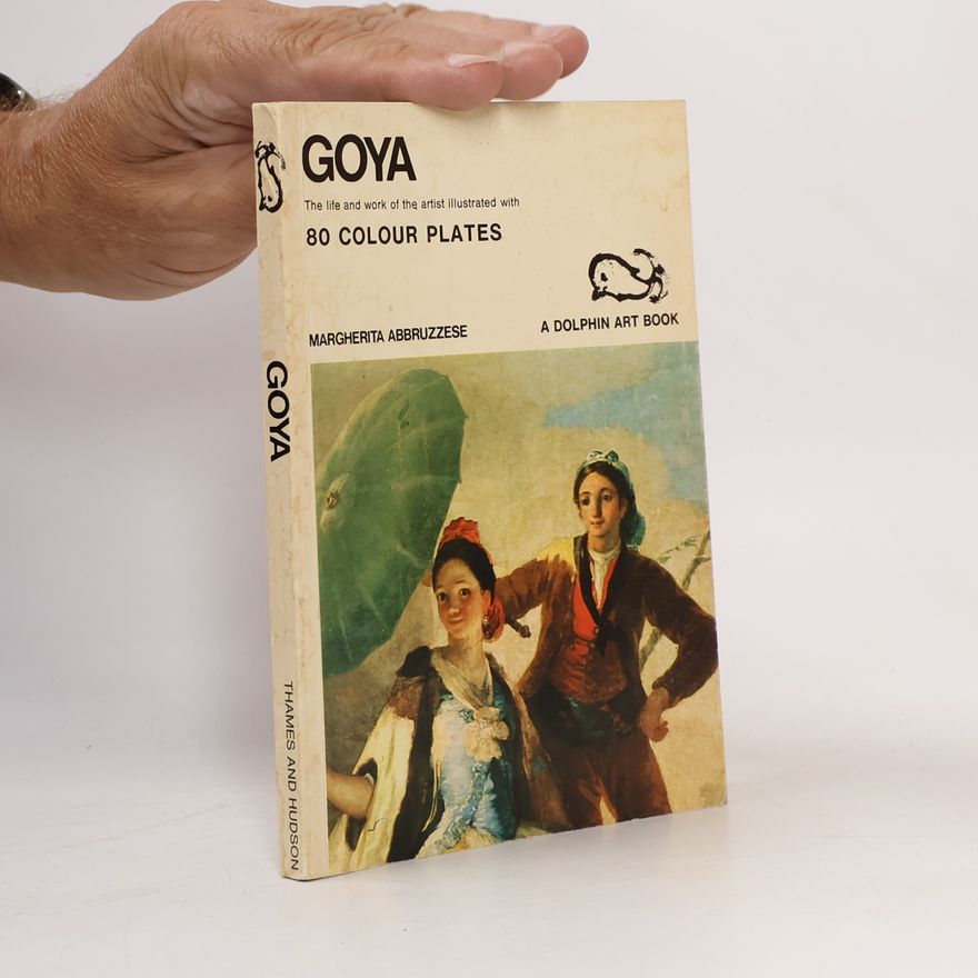 Margherita Abbruzzese Goya. The Life and Work of the Artist Illustrated with 80 Colour Plates