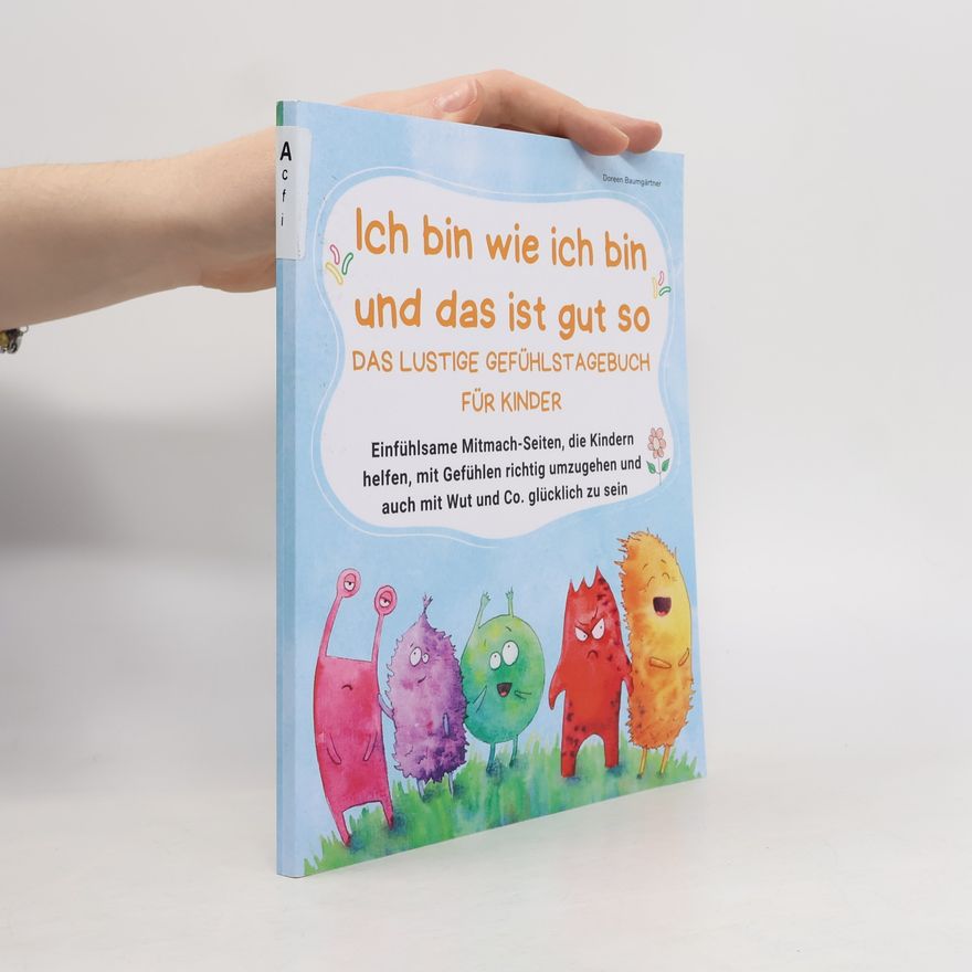 Doreen Baumgärtner Das lustige Gefühlstagebuch für Kinder - Ich bin wie ich bin und das ist gut so: Einfühlsame Mitmach-Seiten, die Kindern helfen, mit Gefühlen richtig umzugehen und auch mit Wut und Co. glücklich zu sein