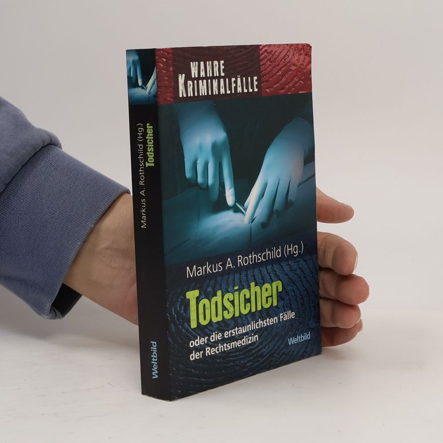 Markus A. Rothschild Todsicher oder die erstaunlichsten Fälle der Rechtsmedizin