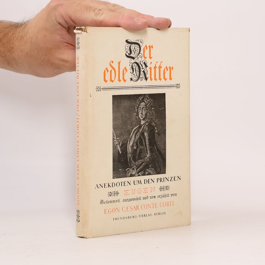 Egon Caesar Corti Der edle Ritter: Anekdoten um den Prinzen Eugen
