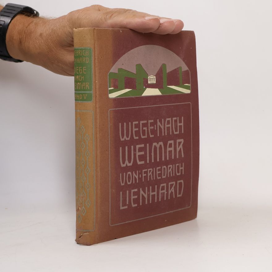 Friedrich Lienhard Wege nach Weimar. Beiträge zur Erneuerung des Idealismus. Zweiter Band