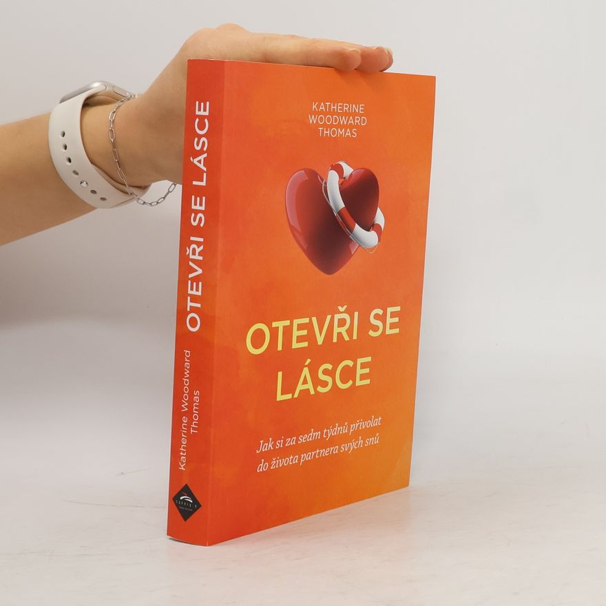 Katherine Woodward Thomas Otevři se lásce : jak si za sedm týdnů přivolat do života partnera svých snů