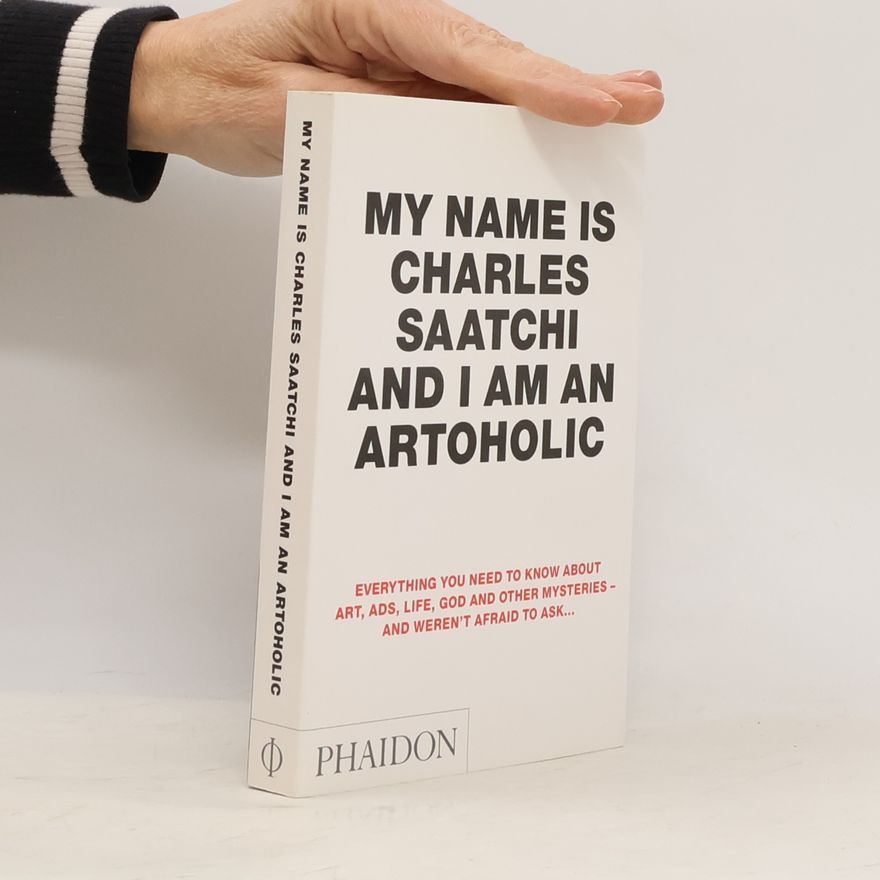 Charles Saatchi My Name is Charles Saatchi and I Am an Artoholic