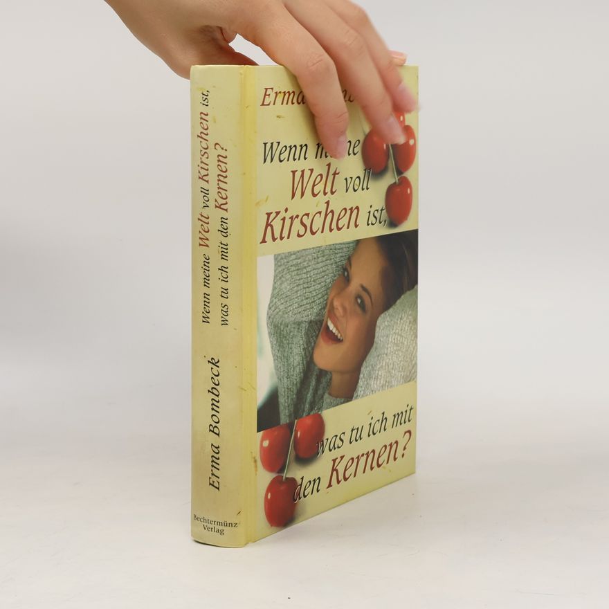 Erma Bombeck Wenn meine Welt voll Kirschen ist, was tu ich mit den Kernen?
