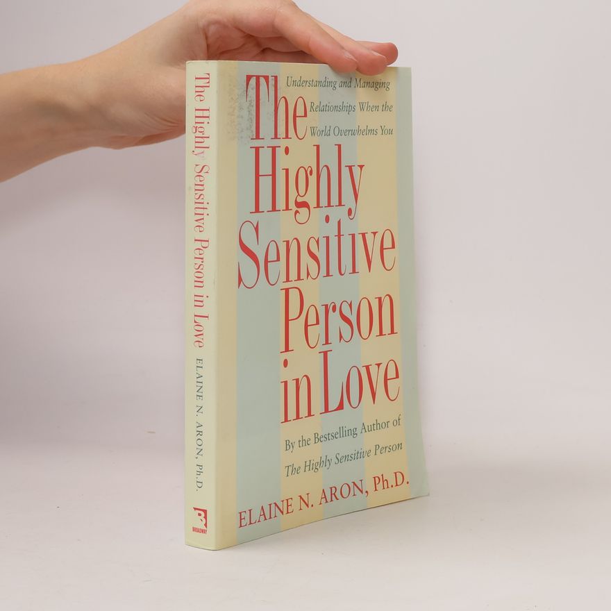 Elaine Aron The highly sensitive person in love : understanding and managing relationships when the world owerhelms you