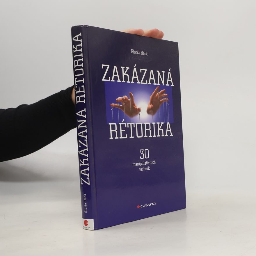 Gloria Beck Zakázaná rétorika : 30 manipulativních technik