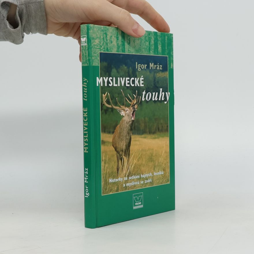 Anna Štorkánová Myslivecké touhy: historky ze setkání hajných, lesníků a myslivců se zvěří