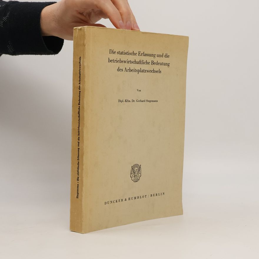 Gerhard Stegemann Die statistische Erfassung und die betriebswirtschaftliche Bedeutung des Arbeitsplatzwechsels