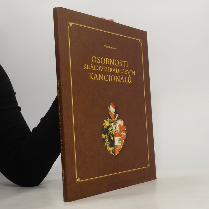 Zdeněk Bláha Osobnosti královéhradeckých kancionálů : erby a podobizny mecenášů a tvůrců iluminovaných církevních zpěvníků ze šestnáctého a počátku sedmnáctého století