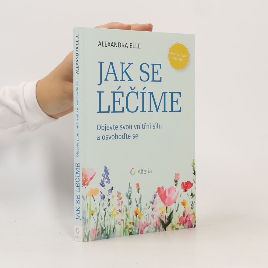 Alexandra Elle Jak se léčíme - Objevte svou vnitřní sílu a osvoboďte se