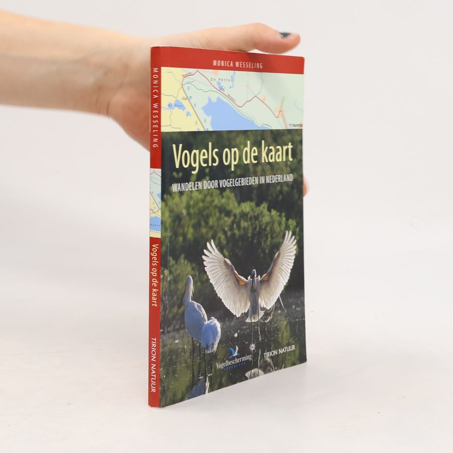 Monica Wesseling Vogels op de kaart / druk 1: wandelen door vogelgebieden in Nederland