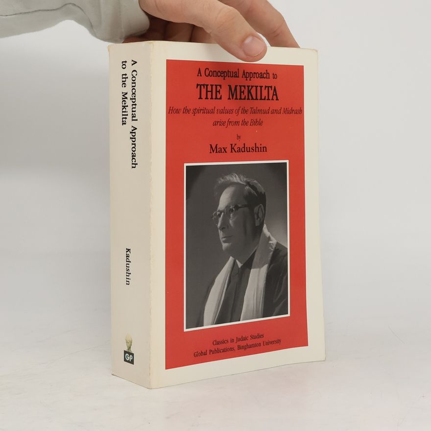 Max Kadushin Classics in Judaic Studies: A Conceptual Approach to the Mekilta