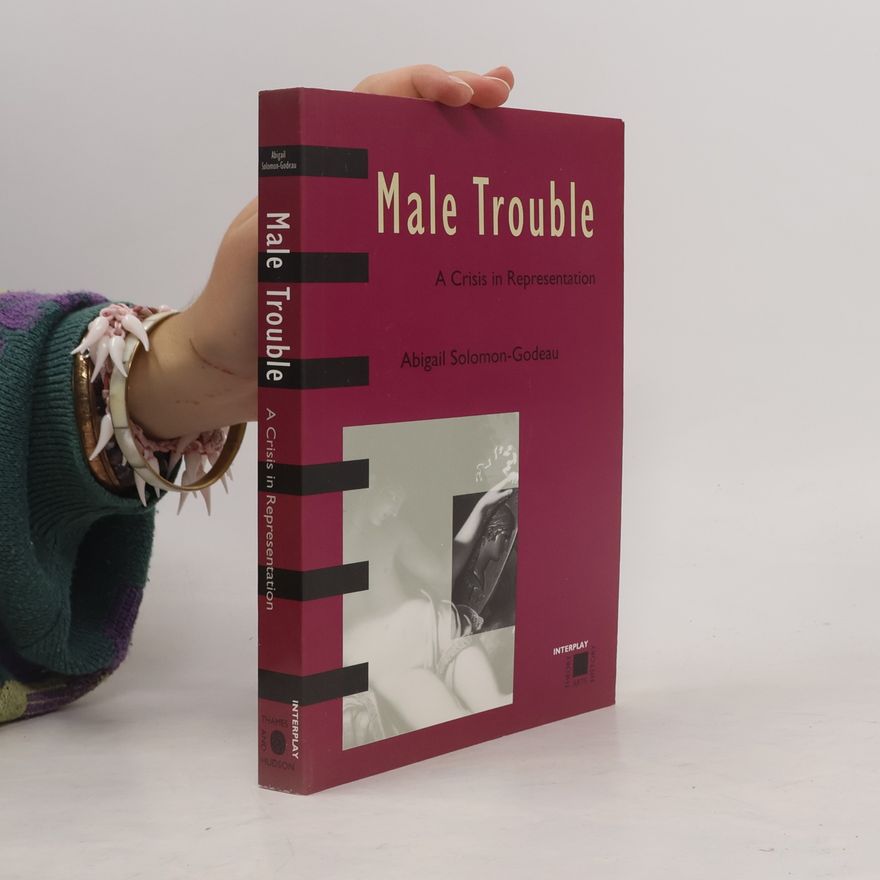 Abigail Solomon-Godeau Male Trouble: A Crisis in Representation