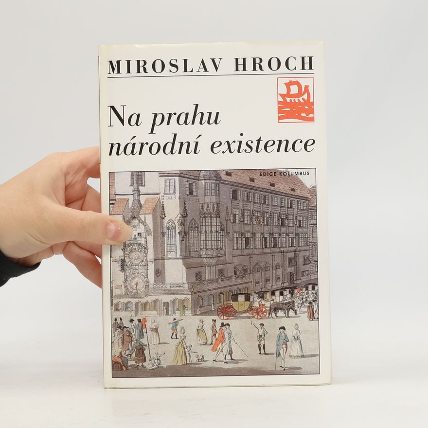Miroslav Hroch Na prahu národní existence. Touha a skutečnost