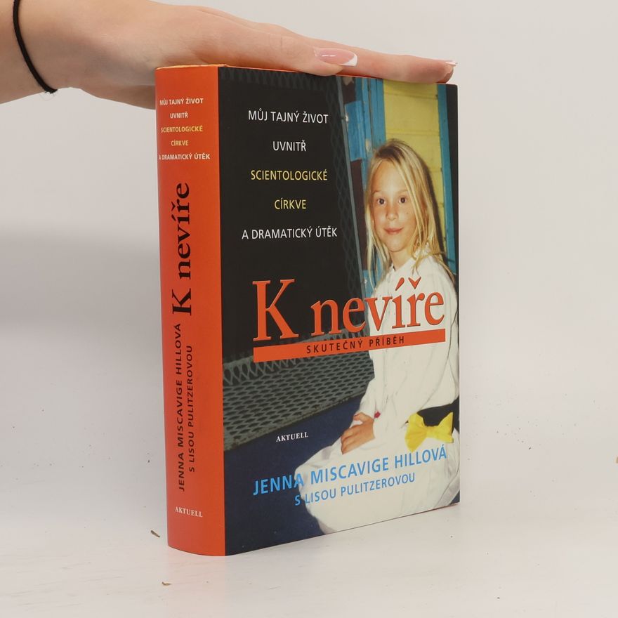 Jenna Miscavige Hill K nevíře - Můj tajný život uvnitř scientologické církve a dramatický útěk