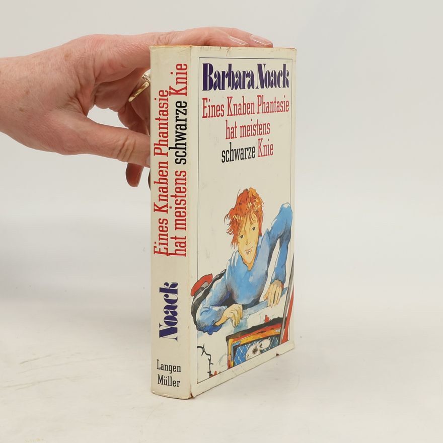 Barbara Noack Eines Knaben Phantasie hat meistens schwarze Knie