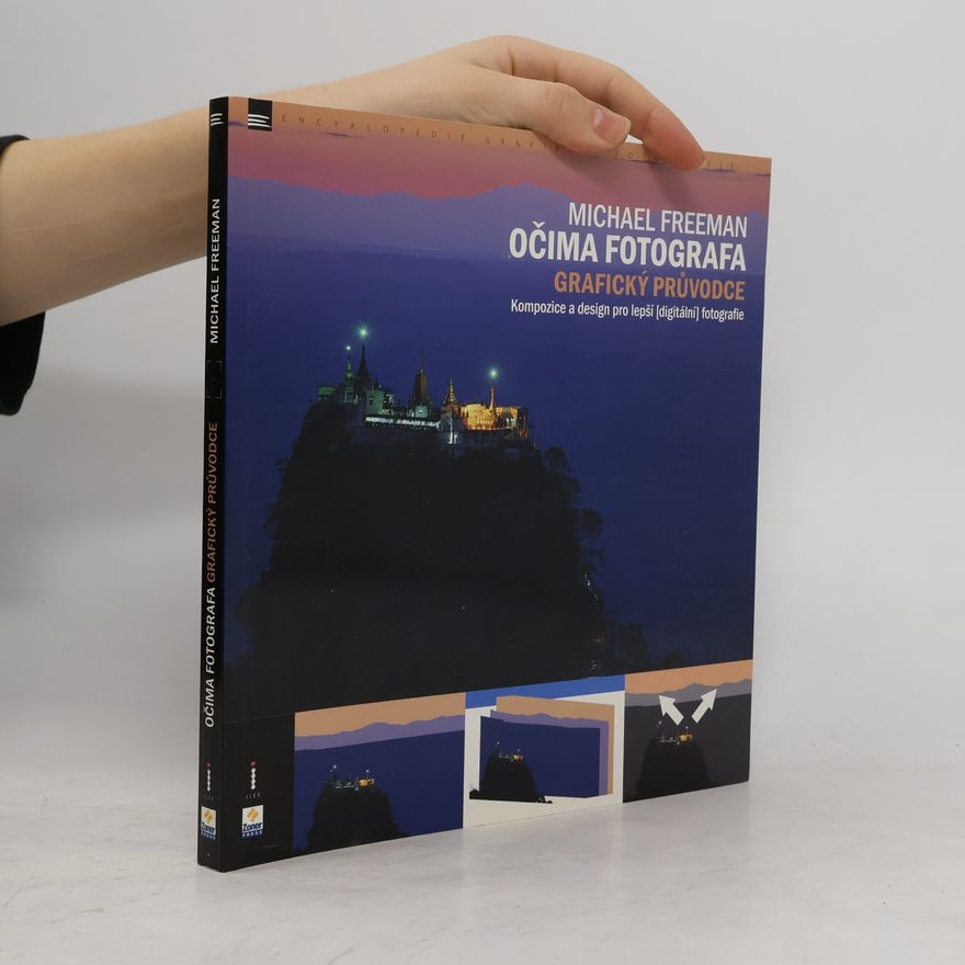 Michael Freeman Očima fotografa: Grafický průvodce: Kompozice pro lepší (digitální) fotografie
