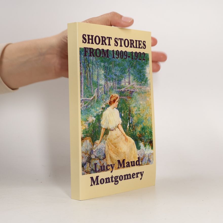 Lucy Maud Montgomery The Short Stories of Lucy Maud Montgomery From 1909-1922
