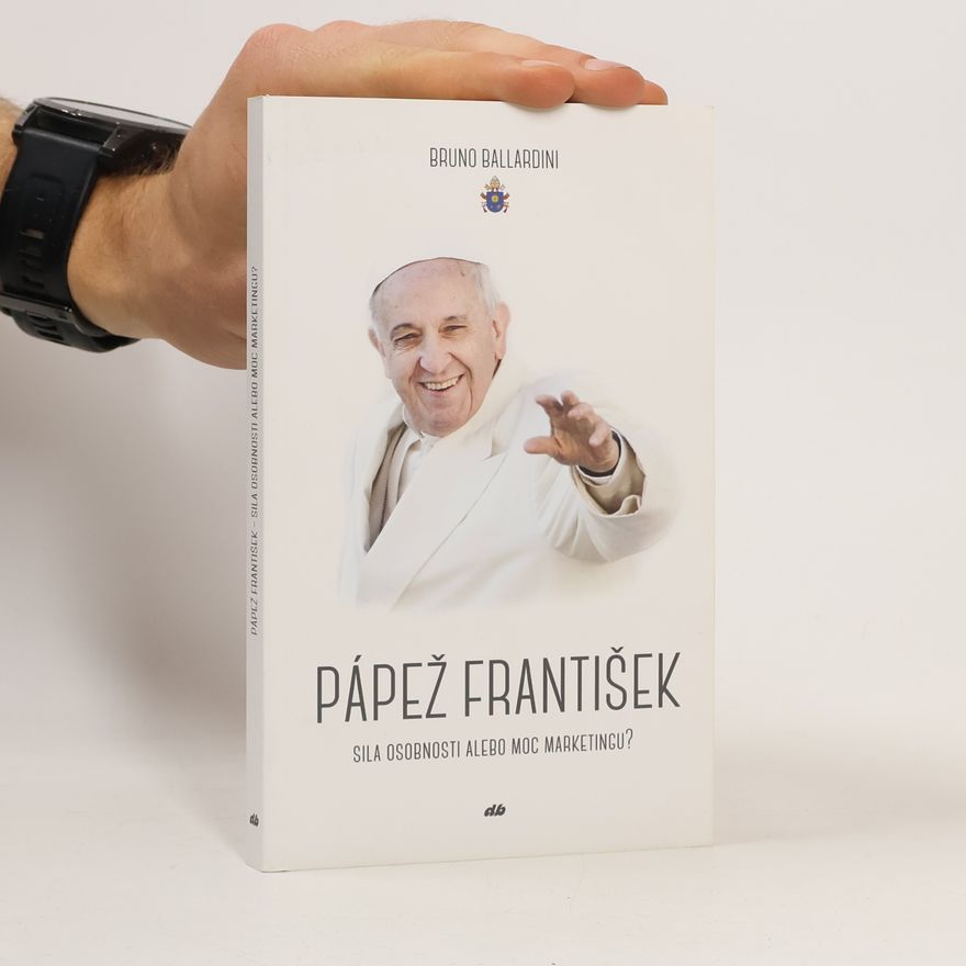 Bruno Ballardini Pápež František: Sila osobnosti alebo moc marketingu?