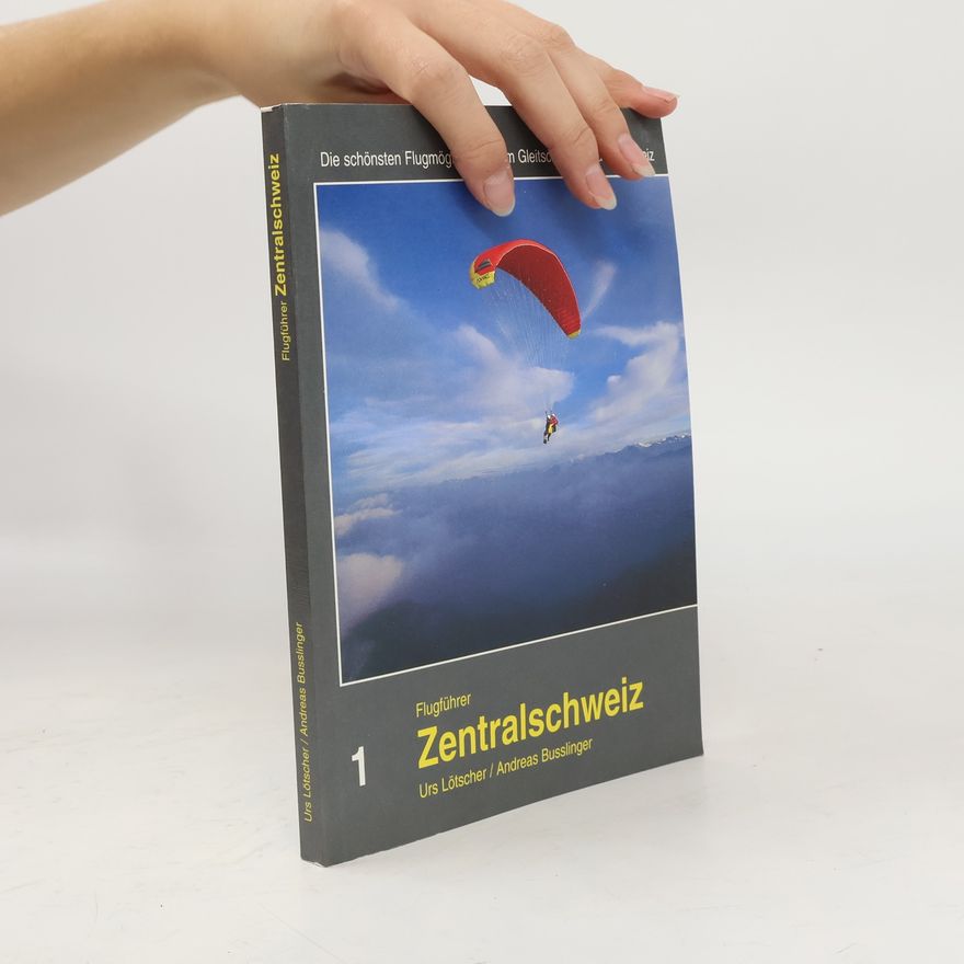 Andreas Busslinger Die schönsten Flugmöglichkeiten im Gleitschirmparadies Schweiz: Zentralschweiz