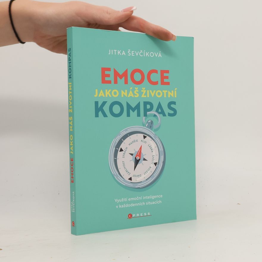 Jitka Ševčíková Emoce jako náš životní kompas : Využití emoční inteligence v každodenních situacích