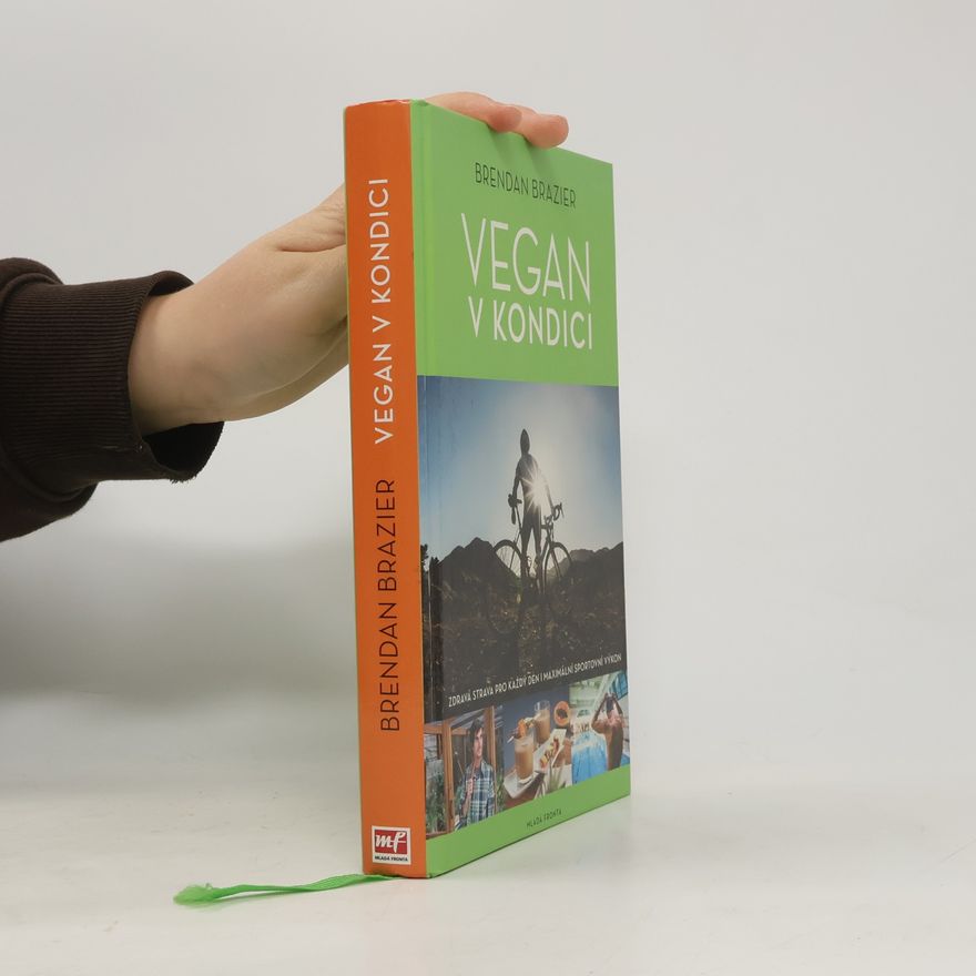 Brendan Brazier Vegan v kondici: Průvodce rostlinnou výživou pro optimální výkony ve sportu i v životě