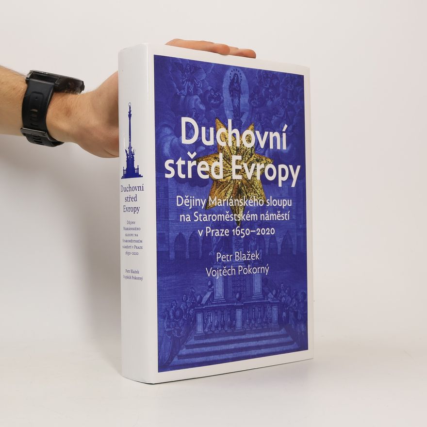 Vojtěch Pokorný Duchovní střed Evropy: Dějiny Mariánského sloupu na Staroměstském náměstí v Praze 1650-2020