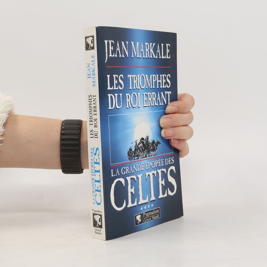 Jean Markale Les Triomphes du Roi Errant. La grande épopée des Celtes