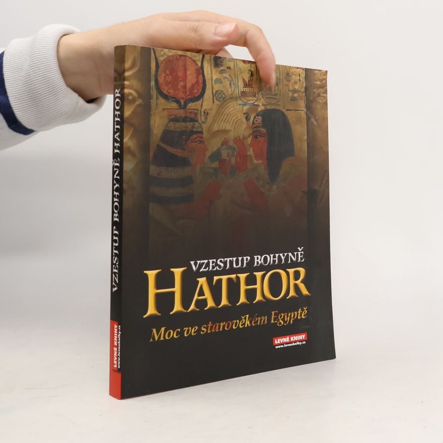 Alison Roberts Vzestup bohyně Hathor: Moc bohyně ve starověkém Egyptě
