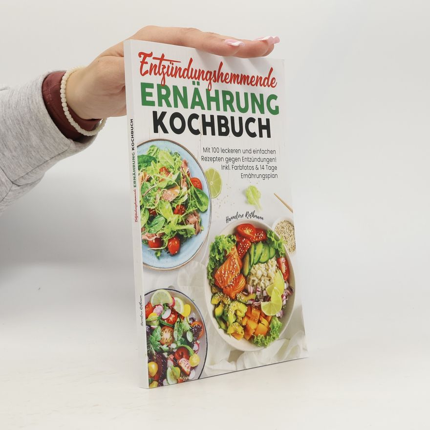 Rothmann, Hannelore Entzündungshemmende Ernährung Kochbuch: Mit 100 leckeren und einfachen Rezepten gegen Entzündungen! Inkl. Farbfotos & 14 Tage Ernährungsplan
