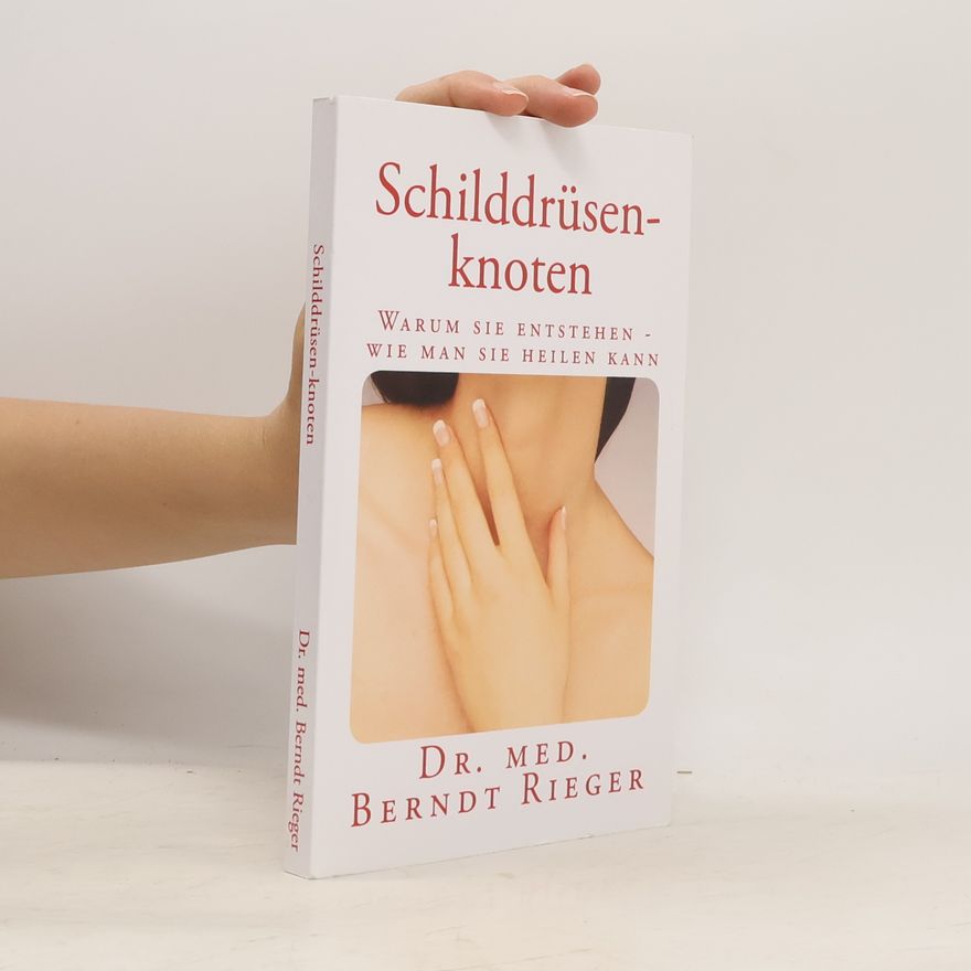 Berndt Rieger Schilddrüsenknoten. Warum sie entstehen - wie man sie heilen kann