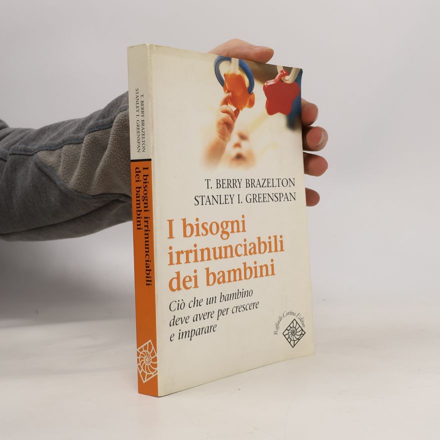 T. Berry Brazelton I bisogni irrinunciabili dei bambini. Ciò che un bambino deve avere per crescere e imparare