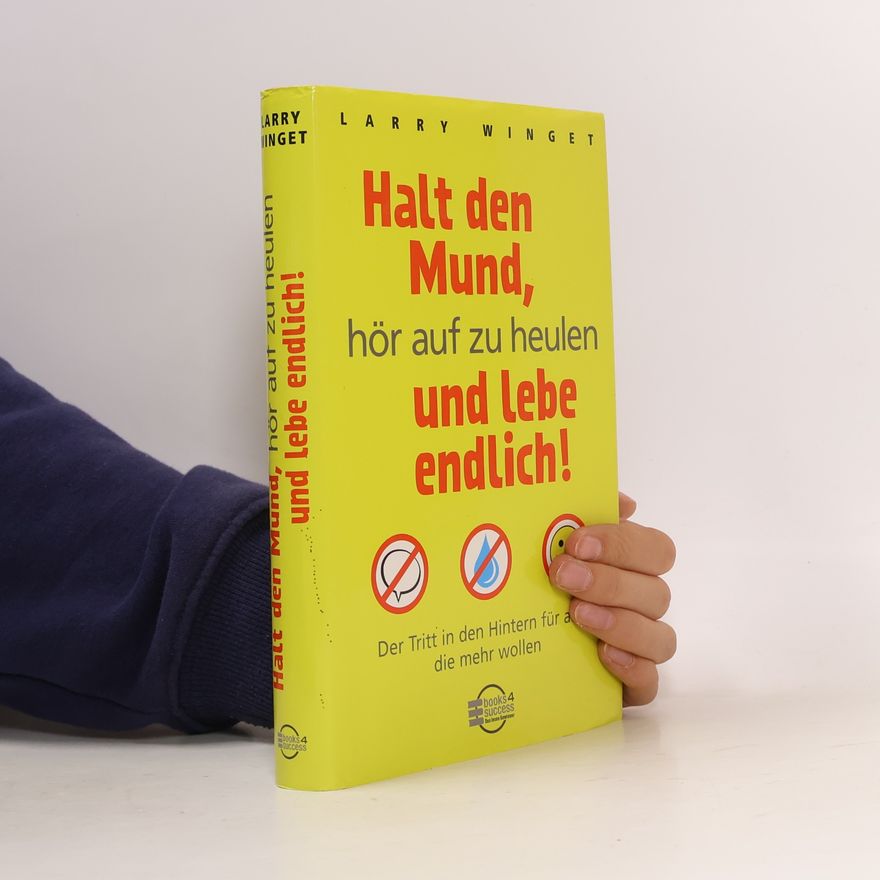 Larry Winget Halt den Mund, hör auf zu heulen und lebe endlich!