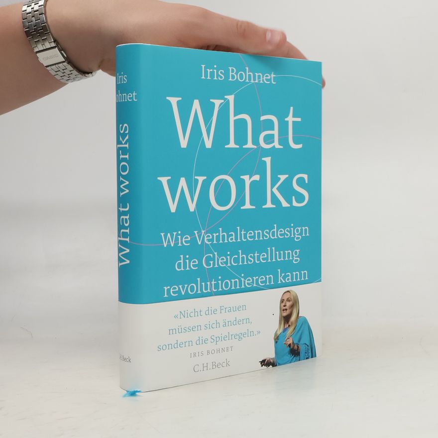Iris Bohnet What works