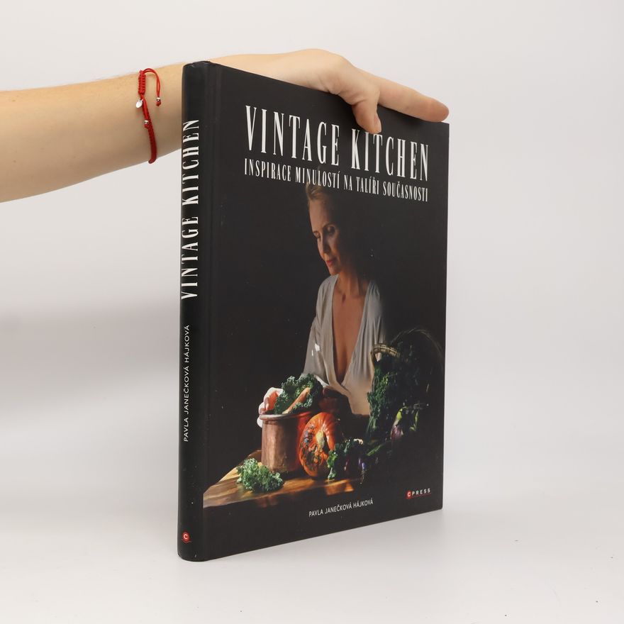 Pavla Janečková Hájková Vintage kitchen : inspirace minulostí na talíři současnosti