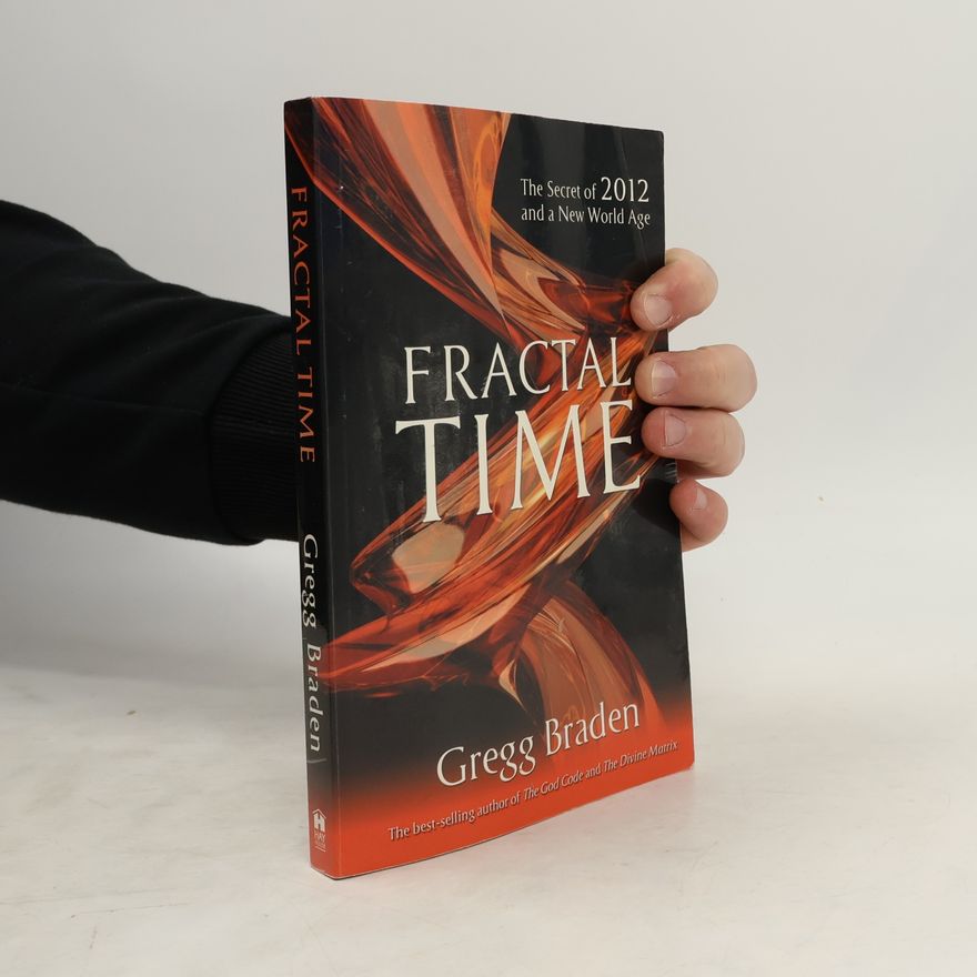 Gregg Braden Fractal Time. The Secret of 2012 and a New World Age