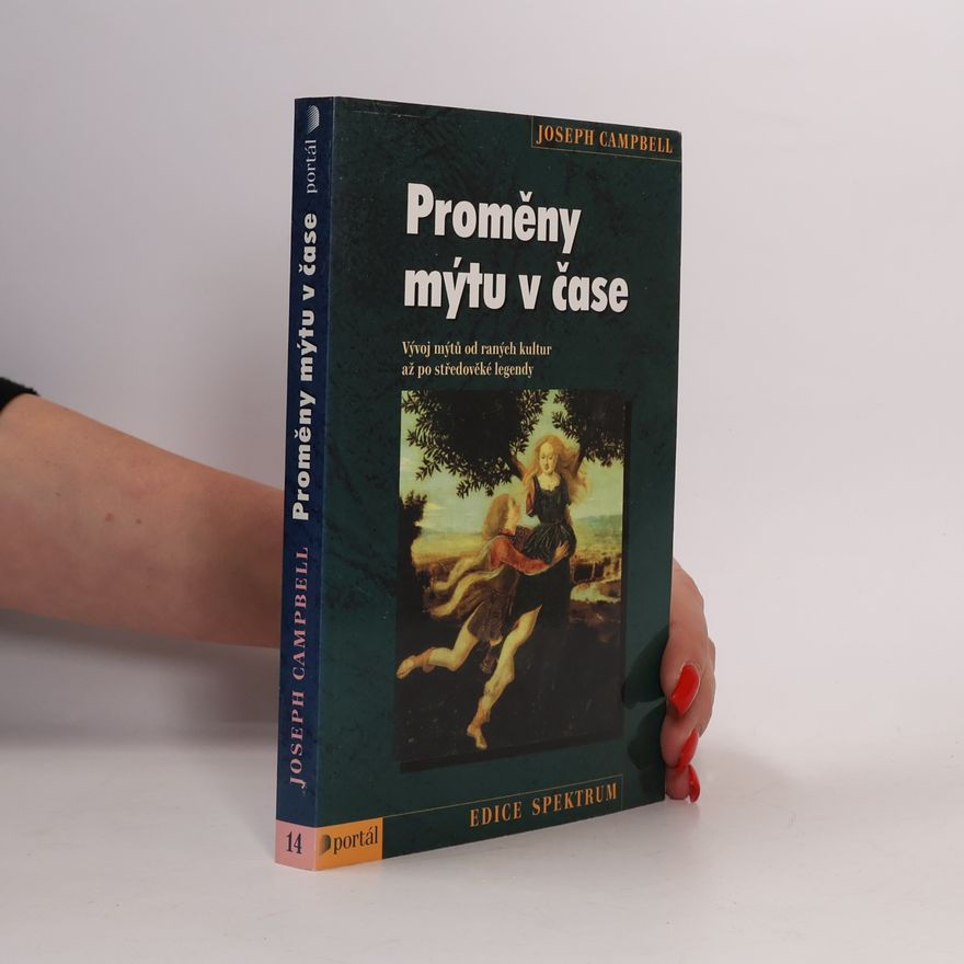 Joseph Campbell Proměny mýtu v čase: vývoj mýtů od raných kultur až po středověké legendy