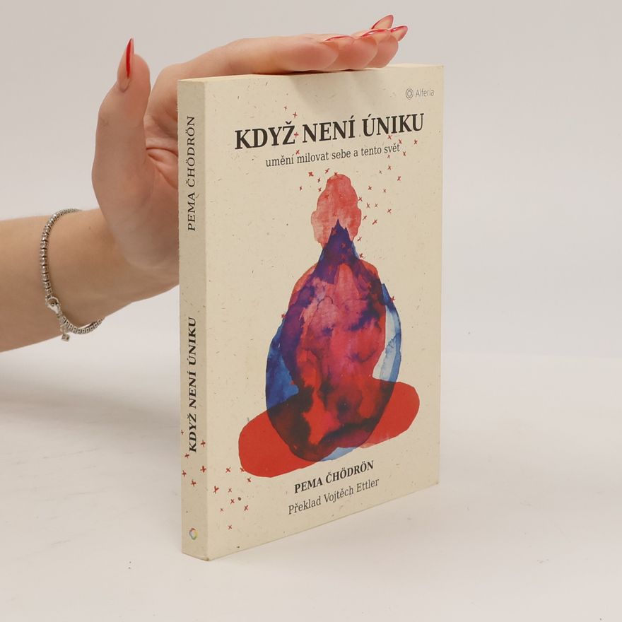 Pema Čhödrön Když není úniku: Umění milovat sebe a tento svět